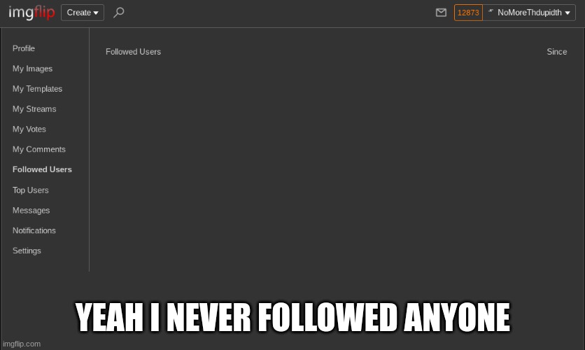 grve  nin[o | YEAH I NEVER FOLLOWED ANYONE | image tagged in memes | made w/ Imgflip meme maker