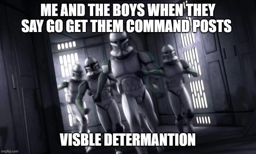 clone troopers | ME AND THE BOYS WHEN THEY SAY GO GET THEM COMMAND POSTS; VISBLE DETERMANTION | image tagged in clone troopers | made w/ Imgflip meme maker