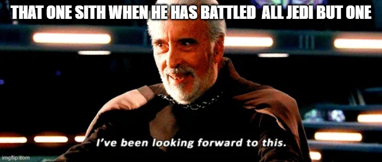 count dooku | THAT ONE SITH WHEN HE HAS BATTLED  ALL JEDI BUT ONE | image tagged in count dooku | made w/ Imgflip meme maker