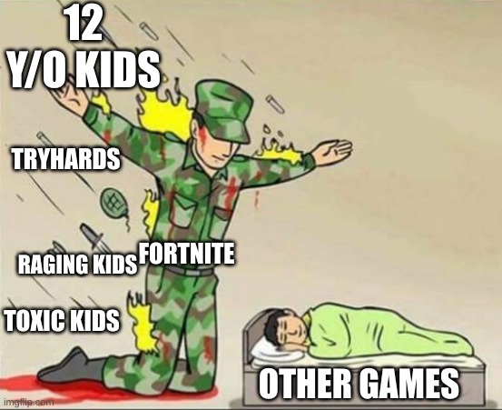 Soldier protecting sleeping child | 12 Y/O KIDS; TRYHARDS; FORTNITE; RAGING KIDS; TOXIC KIDS; OTHER GAMES | image tagged in soldier protecting sleeping child | made w/ Imgflip meme maker
