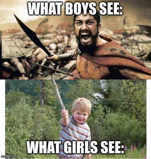 brings back memories | WHAT BOYS SEE:; WHAT GIRLS SEE: | image tagged in memes,sparta leonidas | made w/ Imgflip meme maker