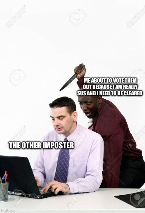 I used to do this when I was new | ME ABOUT TO VOTE THEM OUT BECAUSE I AM REALLY SUS AND I NEED TO BE CLEARED; THE OTHER IMPOSTER | image tagged in backstab | made w/ Imgflip meme maker