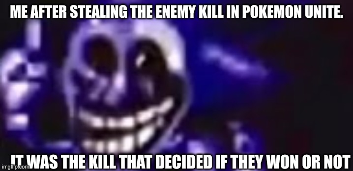 I probably made several people break their controllers | ME AFTER STEALING THE ENEMY KILL IN POKEMON UNITE. IT WAS THE KILL THAT DECIDED IF THEY WON OR NOT | image tagged in trolling is infinite,pokemon unite,pokemon,sniper | made w/ Imgflip meme maker