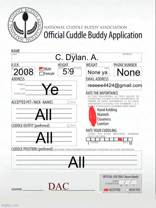Do it | C. Dylan. A. None ya; None; 5’9; 2008; Ye; reeeee4424@gmail.com; All; All; All; DAC | image tagged in cuddle buddy application | made w/ Imgflip meme maker