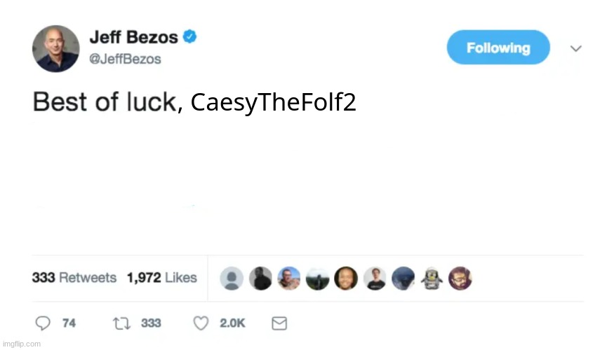 Best of Luck Jeff Bezos Tweet | , CaesyTheFolf2 | image tagged in best of luck jeff bezos tweet | made w/ Imgflip meme maker