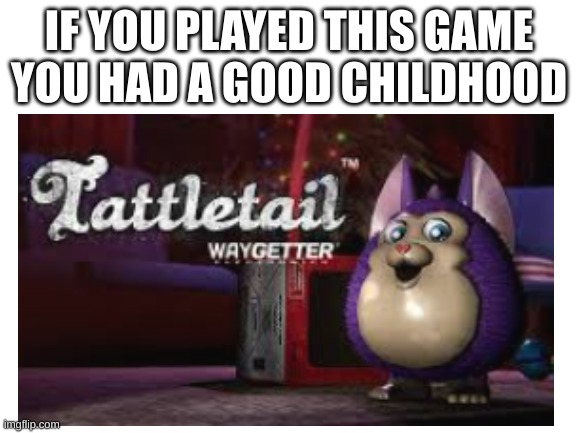 if you played this you had a good childhood | IF YOU PLAYED THIS GAME YOU HAD A GOOD CHILDHOOD | image tagged in blank white template | made w/ Imgflip meme maker