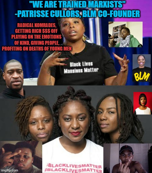 JUNETEENTH ! Happy celebration for ALL THE SHEEP following the Marxists out there too ! | "WE ARE TRAINED MARXISTS"
-PATRISSE CULLORS, BLM CO-FOUNDER; RADICAL KOMRADES,
GETTING RICH $$$ OFF 
PLAYING ON THE EMOTIONS 
OF KIND, GIVING PEOPLE,
PROFITING ON DEATHS OF YOUNG MEN | image tagged in blm hypocrite patrisse cullors,blm marxists leaders,angela davis,cultural marxism,globalism,democratic socialism | made w/ Imgflip meme maker