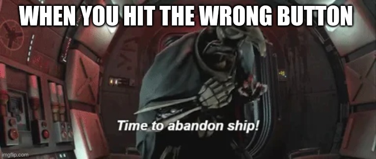 general grievous | WHEN YOU HIT THE WRONG BUTTON | image tagged in general grievous | made w/ Imgflip meme maker