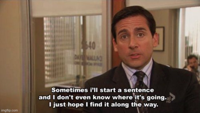 Michael Scott I start a sentence | image tagged in michael scott i start a sentence | made w/ Imgflip meme maker