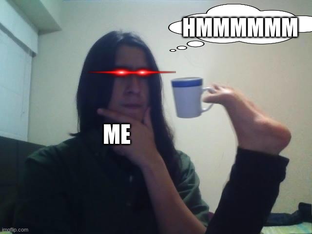 Hmmmm | ME HMMMMMM | image tagged in hmmmm | made w/ Imgflip meme maker