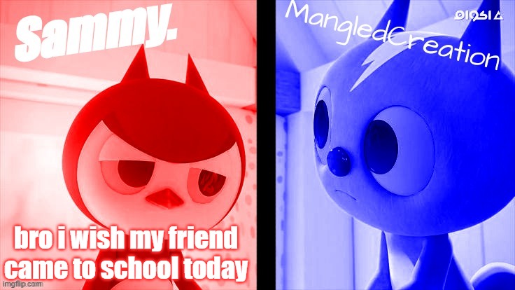 boring without her fr.... | bro i wish my friend came to school today | image tagged in tweak and mangled shared temp | made w/ Imgflip meme maker