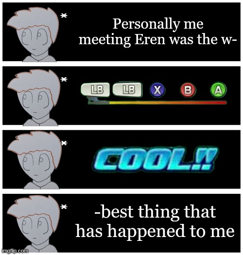 Almost failed that quick time event | Personally me meeting Eren was the w-; -best thing that has happened to me | image tagged in 4 undertale textboxes | made w/ Imgflip meme maker