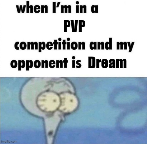 How about NO | PVP; Dream | image tagged in whe i'm in a competition and my opponent is | made w/ Imgflip meme maker