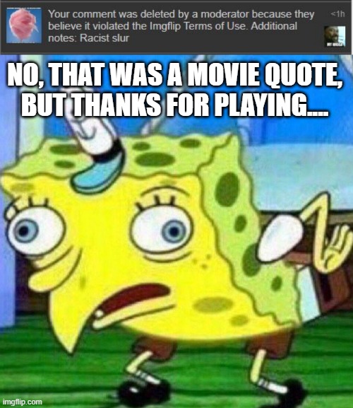 Dumb | NO, THAT WAS A MOVIE QUOTE, BUT THANKS FOR PLAYING.... | image tagged in triggerpaul | made w/ Imgflip meme maker
