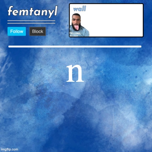 the funne | n | image tagged in femtanyl's template | made w/ Imgflip meme maker