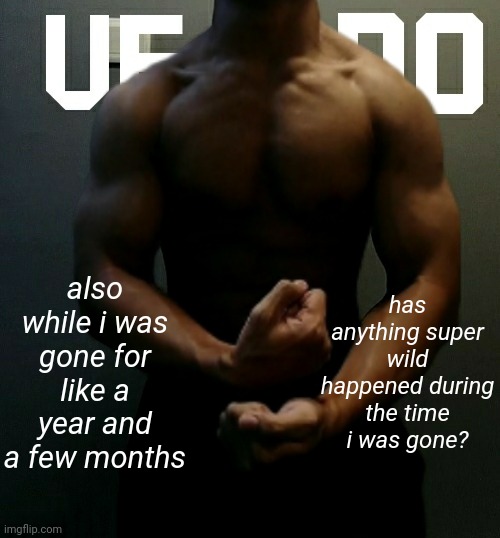 veno (Akifhaziq) temp | also while i was gone for like a year and a few months; has anything super wild happened during the time i was gone? | image tagged in veno akifhaziq temp | made w/ Imgflip meme maker