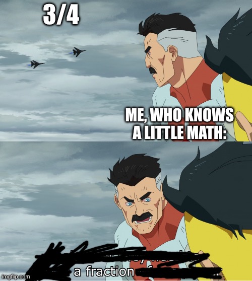 Look What They Need To Mimic A Fraction Of Our Power | 3/4 ME, WHO KNOWS A LITTLE MATH: | image tagged in look what they need to mimic a fraction of our power | made w/ Imgflip meme maker