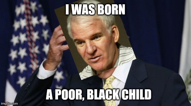 Joe Biden worries | I WAS BORN A POOR, BLACK CHILD | image tagged in joe biden worries | made w/ Imgflip meme maker
