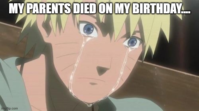 Finishing anime | MY PARENTS DIED ON MY BIRTHDAY.... | image tagged in finishing anime | made w/ Imgflip meme maker