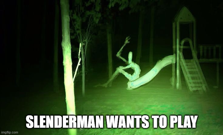 Slenderman | SLENDERMAN WANTS TO PLAY | image tagged in cursed image | made w/ Imgflip meme maker
