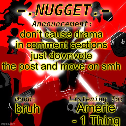 nugget’s super awesome announcement template | don’t cause drama in comment sections just downvote the post and move on smh; Amerie - 1 Thing; bruh | image tagged in nugget s super awesome announcement template | made w/ Imgflip meme maker