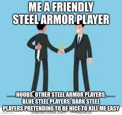 does anyone know why even noobs want to kill me when I have steel armor on? | ME A FRIENDLY STEEL ARMOR PLAYER; NOOBS, OTHER STEEL ARMOR PLAYERS, BLUE STEEL PLAYERS, DARK STEEL PLAYERS PRETENDING TO BE NICE TO KILL ME EASY | image tagged in roblox | made w/ Imgflip meme maker