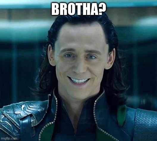 Loki | BROTHA? | image tagged in loki | made w/ Imgflip meme maker