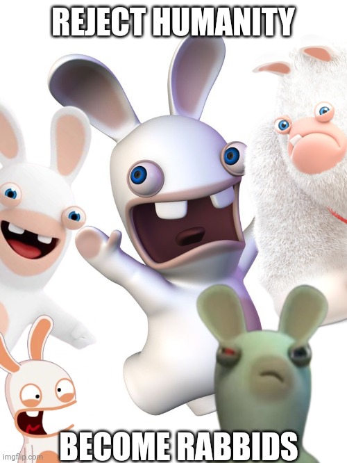 BECOME RABBIT | REJECT HUMANITY; BECOME RABBIDS | image tagged in rabbid,reject humanity,rabbit | made w/ Imgflip meme maker