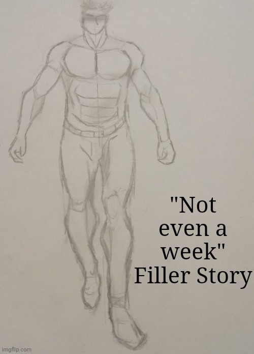 Filler Story | "Not even a week"
Filler Story | made w/ Imgflip meme maker