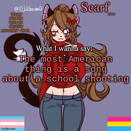 Scarf_ Announcement Template | The most American thing is a song about a school shooting | image tagged in scarf_ announcement template | made w/ Imgflip meme maker