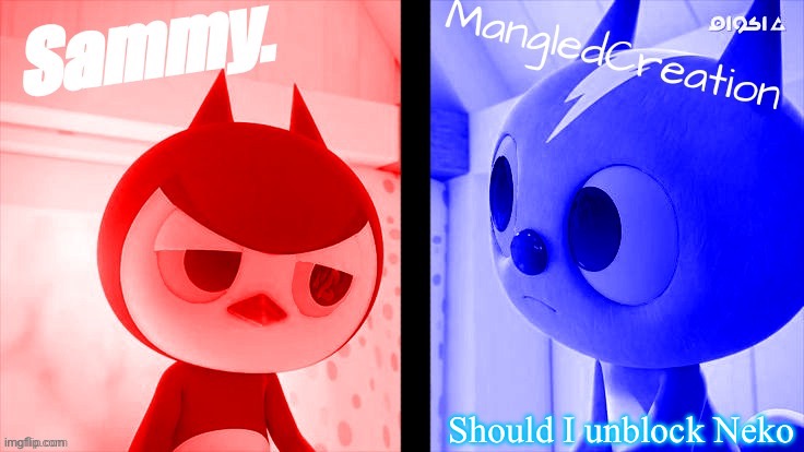 tweak and mangled shared temp | Should I unblock Neko | image tagged in tweak and mangled shared temp | made w/ Imgflip meme maker