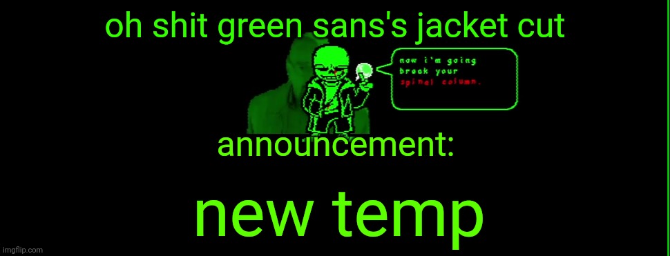 my announcement | oh shit green sans's jacket cut; announcement:; new temp | image tagged in my announcement | made w/ Imgflip meme maker