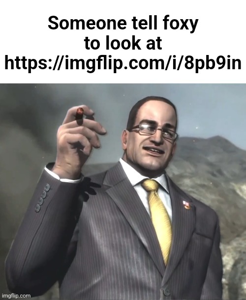 Dwvjzbwlxbwixboqnxoqbxiqbz | Someone tell foxy to look at https://imgflip.com/i/8pb9in | image tagged in armstrong announces announcments | made w/ Imgflip meme maker