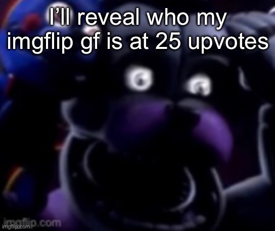 FT Freddy shocked | I’ll reveal who my imgflip gf is at 25 upvotes | image tagged in ft freddy shocked | made w/ Imgflip meme maker