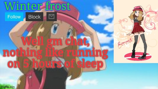 Winter frost serena template | Well gm chat, nothing like running on 5 hours of sleep | image tagged in winter frost serena template | made w/ Imgflip meme maker