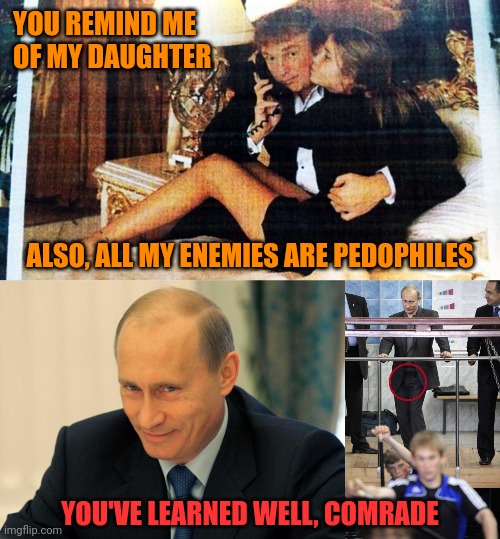 Fascist degeneracy | YOU REMIND ME OF MY DAUGHTER; ALSO, ALL MY ENEMIES ARE PEDOPHILES; YOU'VE LEARNED WELL, COMRADE | image tagged in trump and ivanka before all the surgery,vladimir putin smiling,putin looking at boys,fascist are liars,stormy daniels | made w/ Imgflip meme maker