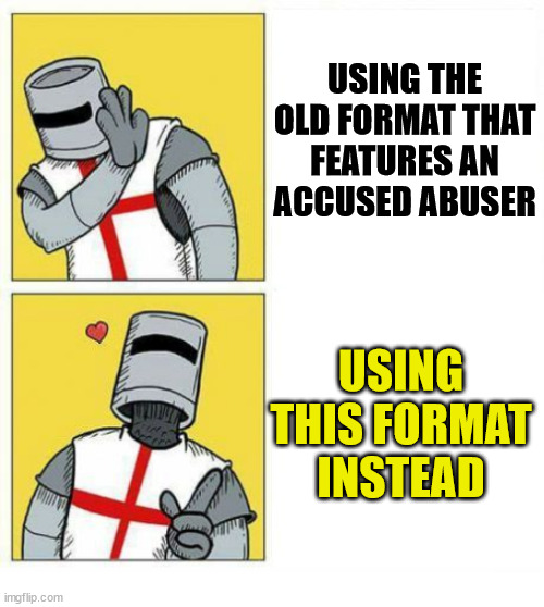 It’s The Loving Crusader’s time to shine! | USING THE OLD FORMAT THAT FEATURES AN ACCUSED ABUSER; USING THIS FORMAT INSTEAD | image tagged in crusader's choice,dank,christian,memes,drake,crusader | made w/ Imgflip meme maker