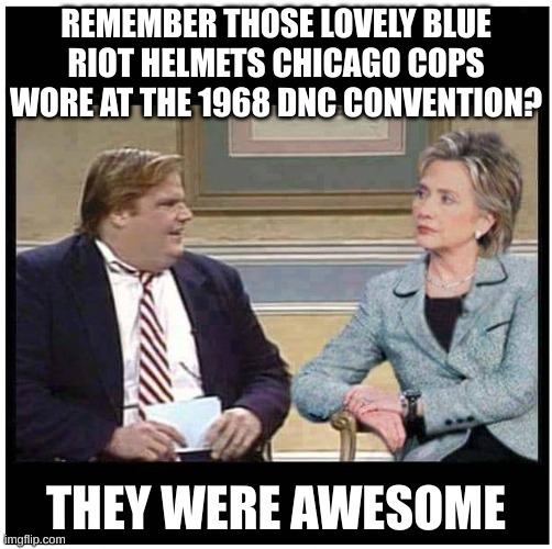 riot helmets | REMEMBER THOSE LOVELY BLUE RIOT HELMETS CHICAGO COPS WORE AT THE 1968 DNC CONVENTION? THEY WERE AWESOME | image tagged in awesome chris farley | made w/ Imgflip meme maker