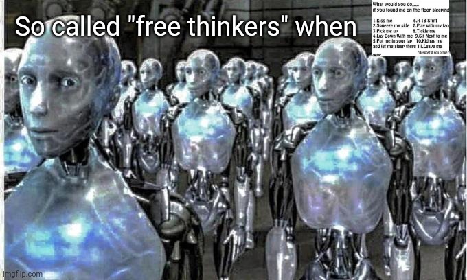 so called free thinkers | So called "free thinkers" when | image tagged in so called free thinkers | made w/ Imgflip meme maker