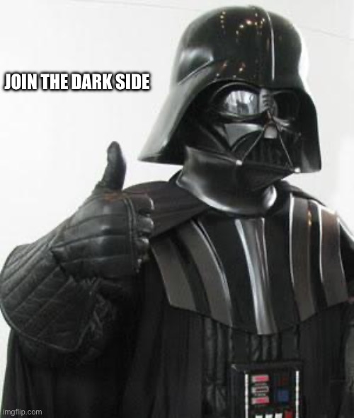 Darth vader approves | JOIN THE DARK SIDE | image tagged in darth vader approves | made w/ Imgflip meme maker