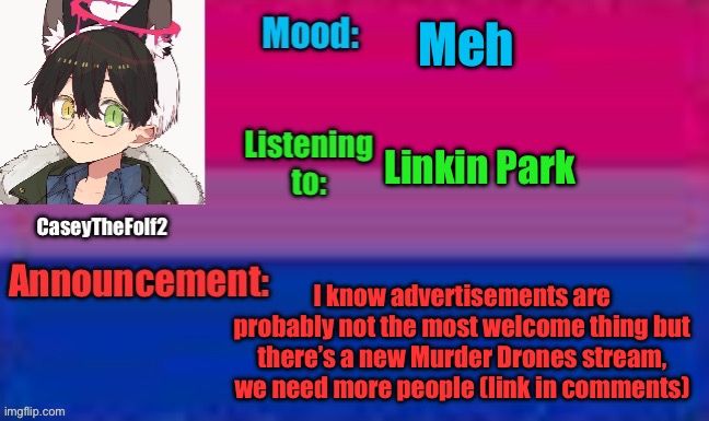 Heheh | Meh; Linkin Park; I know advertisements are probably not the most welcome thing but there’s a new Murder Drones stream, we need more people (link in comments) | image tagged in caseythefolf2 announcement template | made w/ Imgflip meme maker