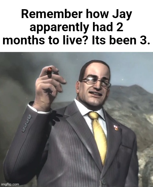 Dwvjzbwlxbwixboqnxoqbxiqbz | Remember how Jay apparently had 2 months to live? Its been 3. | image tagged in armstrong announces announcments | made w/ Imgflip meme maker