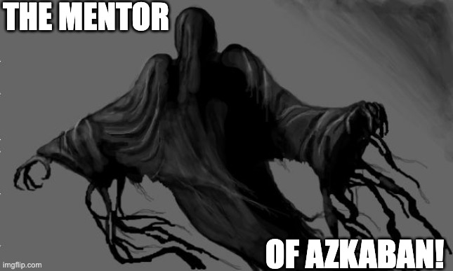 dementor | THE MENTOR; OF AZKABAN! | image tagged in dementor | made w/ Imgflip meme maker