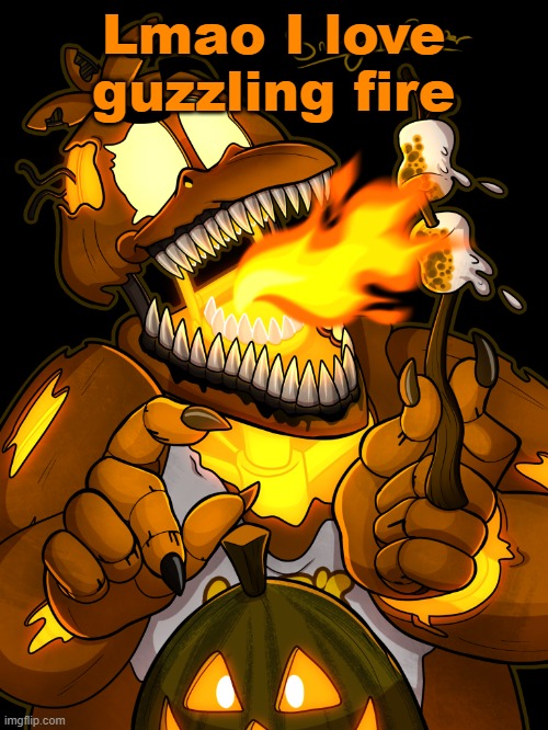 Jack-O-Chica | Lmao I love guzzling fire | image tagged in jack-o-chica | made w/ Imgflip meme maker