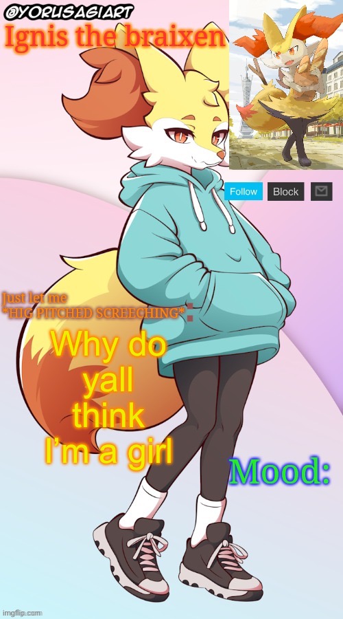 Ignis the braixen announcement template | Why do yall think I’m a girl | image tagged in ignis the braixen announcement template | made w/ Imgflip meme maker