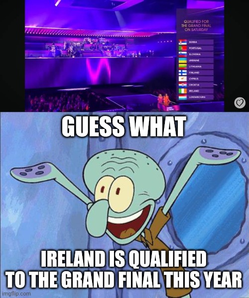 I'm so happy that Ireland qualified for the first time since 2018 (Can we give an F in the chat to Australia) | GUESS WHAT; IRELAND IS QUALIFIED TO THE GRAND FINAL THIS YEAR | image tagged in squidward-happy,memes,eurovision,ireland | made w/ Imgflip meme maker