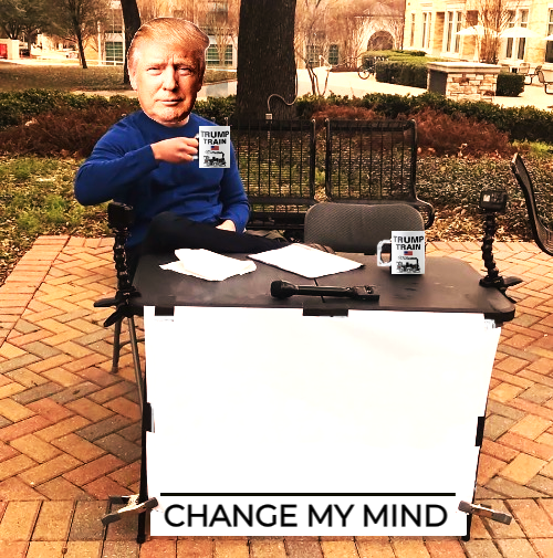High Quality Trump change my mind Blank Meme Template