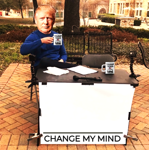 Trump change my mind Blank Template - Imgflip