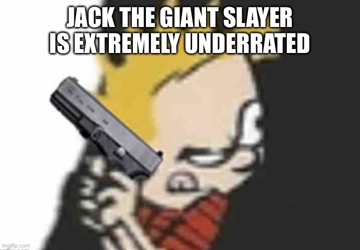 Calvin gun | JACK THE GIANT SLAYER IS EXTREMELY UNDERRATED | image tagged in calvin gun | made w/ Imgflip meme maker