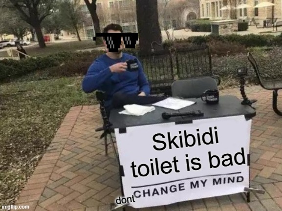 The goat | Skibidi toilet is bad; dont | image tagged in memes,change my mind | made w/ Imgflip meme maker